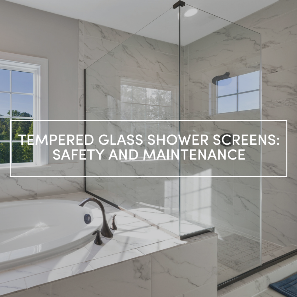 Tempered Glass Shower Screen: Safety and Maintenance