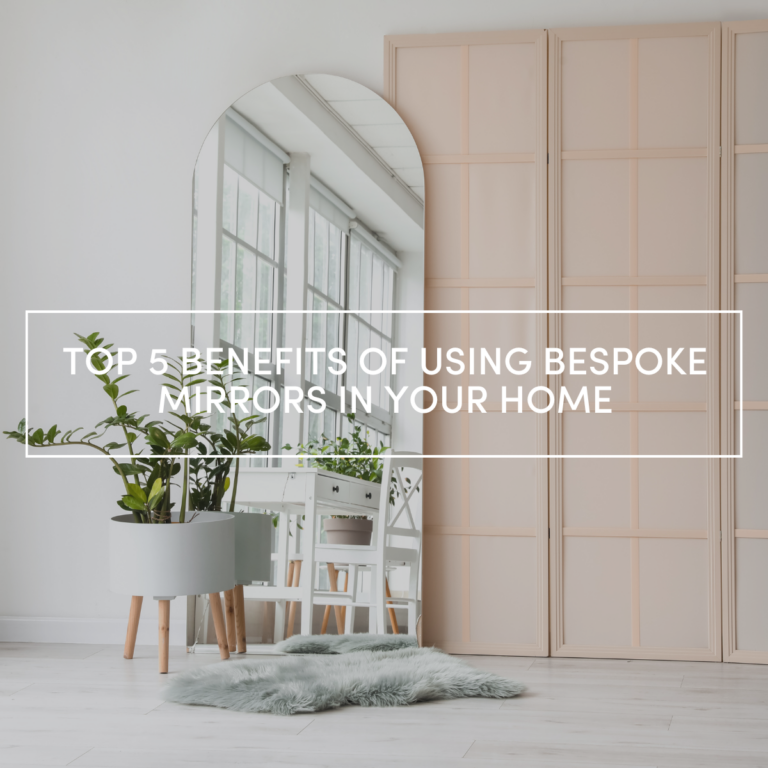 Top 5 Benefits of Using Bespoke Mirrors in Your Home